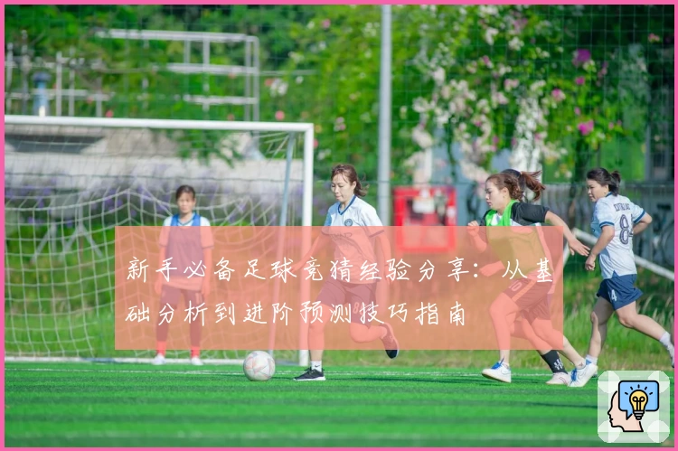 新手必备足球竞猜经验分享：从基础分析到进阶预测技巧指南