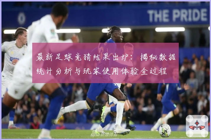 最新足球竞猜结果出炉：揭秘数据统计分析与玩家使用体验全过程
