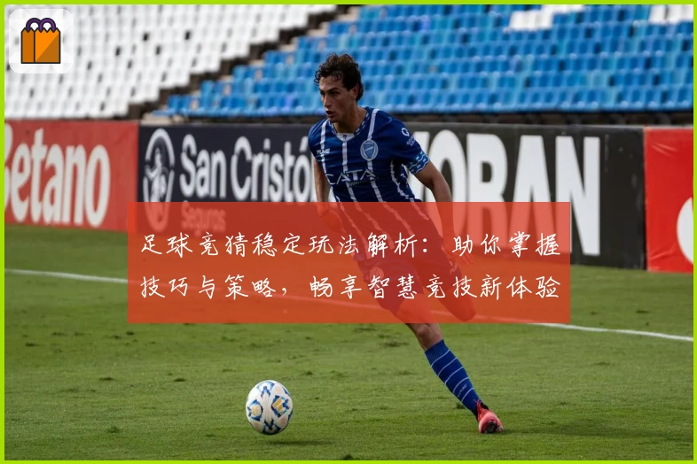 足球竞猜稳定玩法解析：助你掌握技巧与策略，畅享智慧竞技新体验